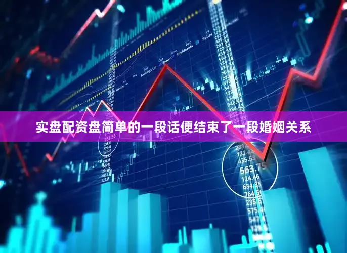 实盘配资盘简单的一段话便结束了一段婚姻关系