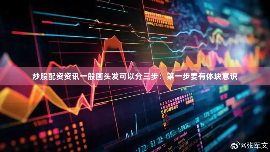 炒股配资资讯一般画头发可以分三步：第一步要有体块意识