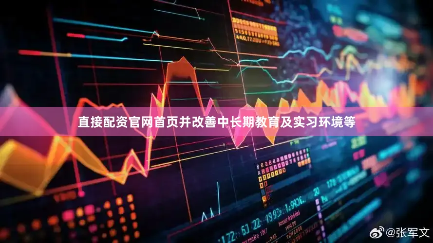 直接配资官网首页并改善中长期教育及实习环境等