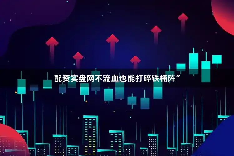 配资实盘网不流血也能打碎铁桶阵”