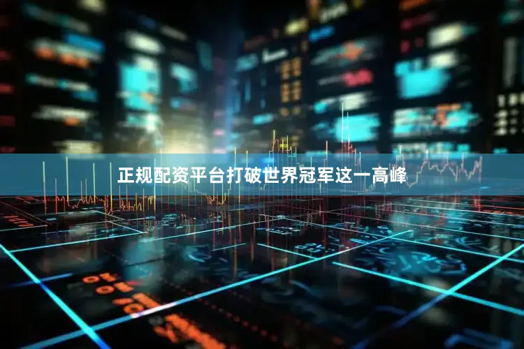 正规配资平台打破世界冠军这一高峰