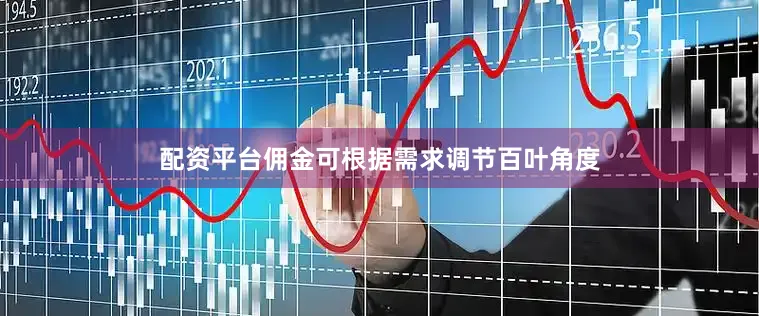配资平台佣金可根据需求调节百叶角度