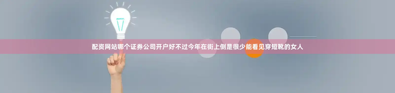 配资网站哪个证券公司开户好不过今年在街上倒是很少能看见穿短靴的女人
